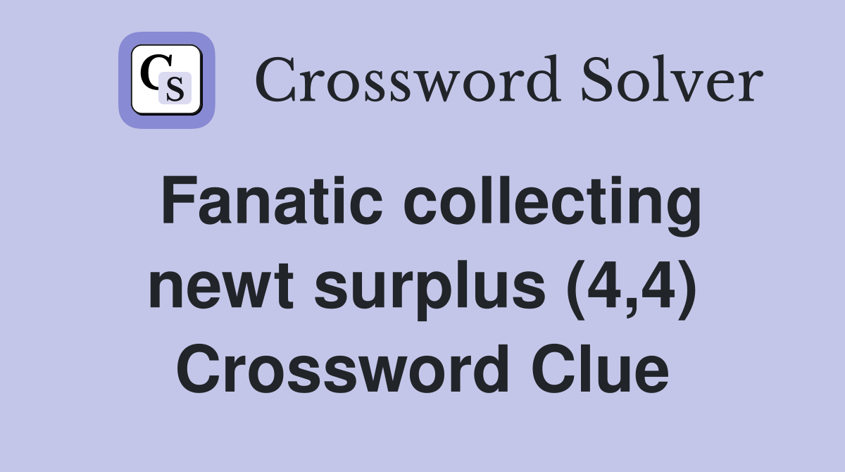 Fanatic collecting newt surplus (4,4) Crossword Clue