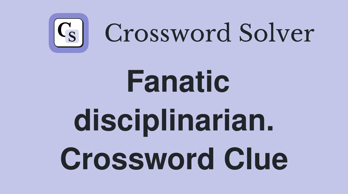 Fanatic disciplinarian. Crossword Clue