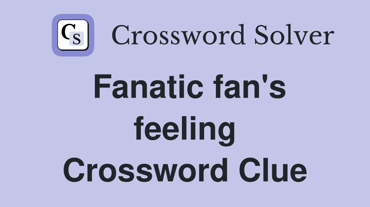 Fanatic fan's feeling Crossword Clue