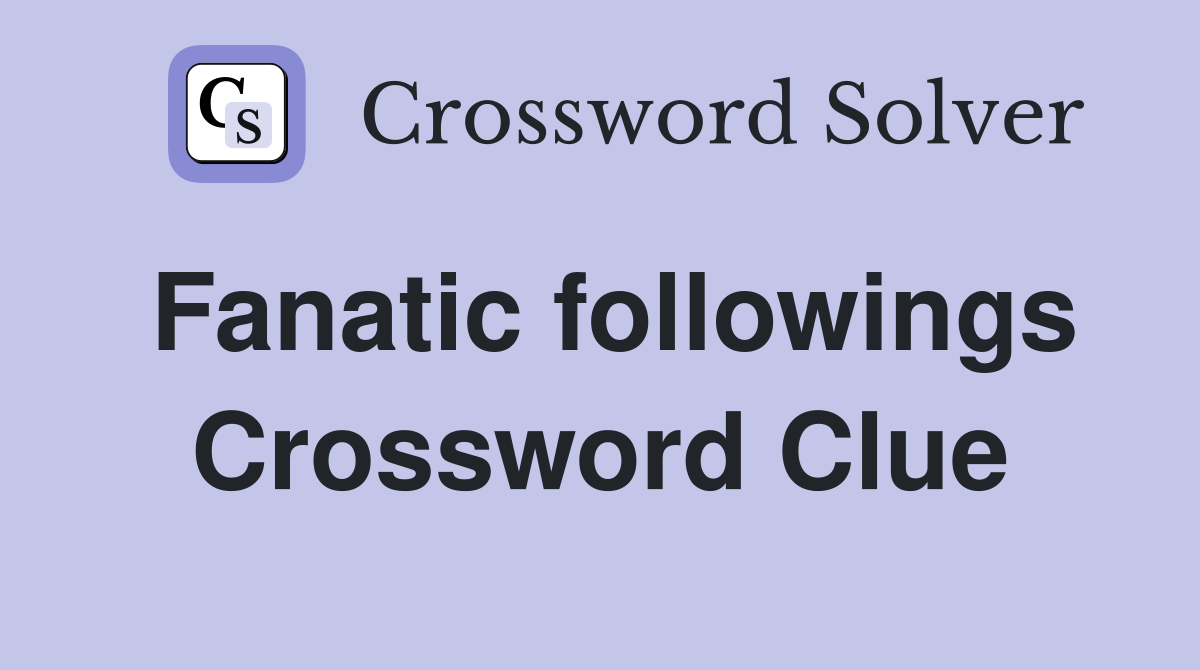 Fanatic followings Crossword Clue