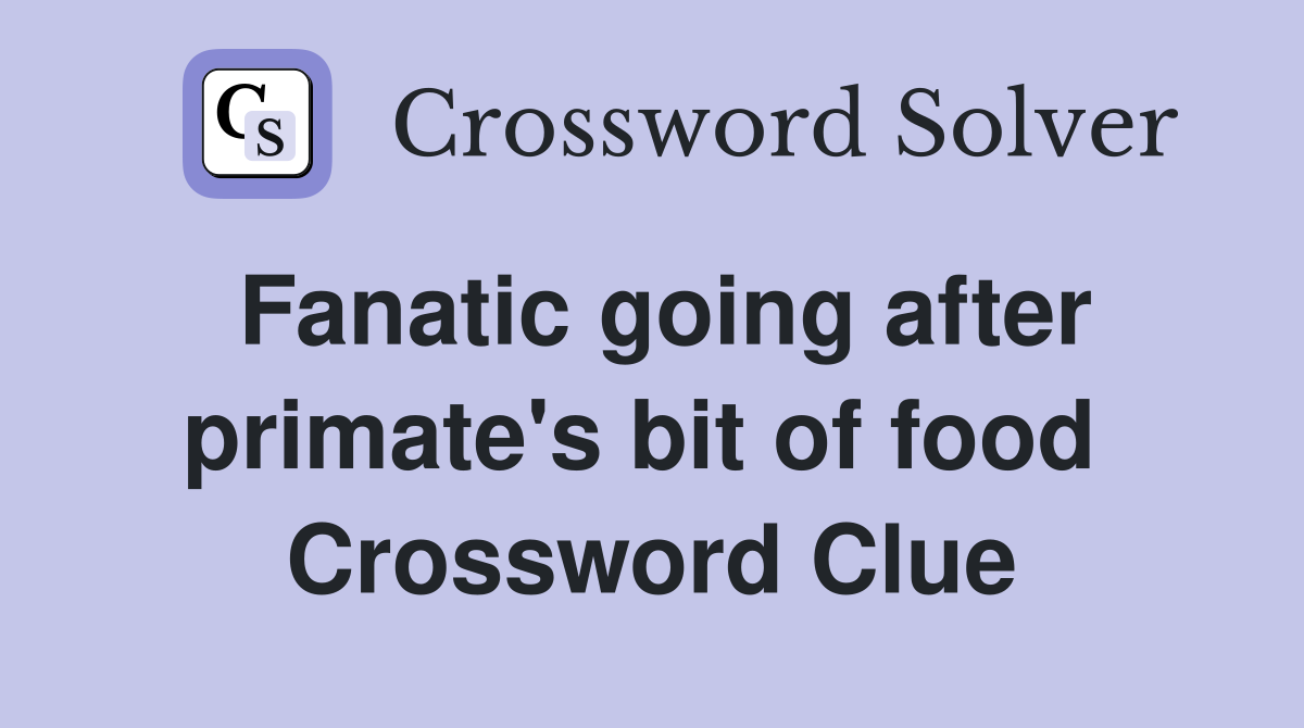 Fanatic going after primate's bit of food  Crossword Clue