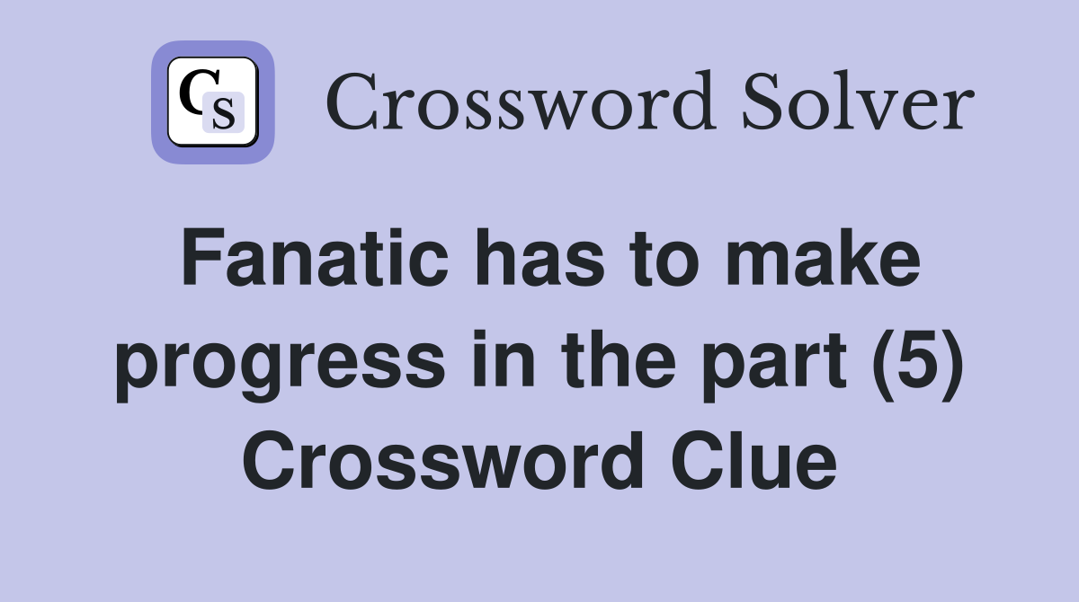 Fanatic has to make progress in the part (5) Crossword Clue