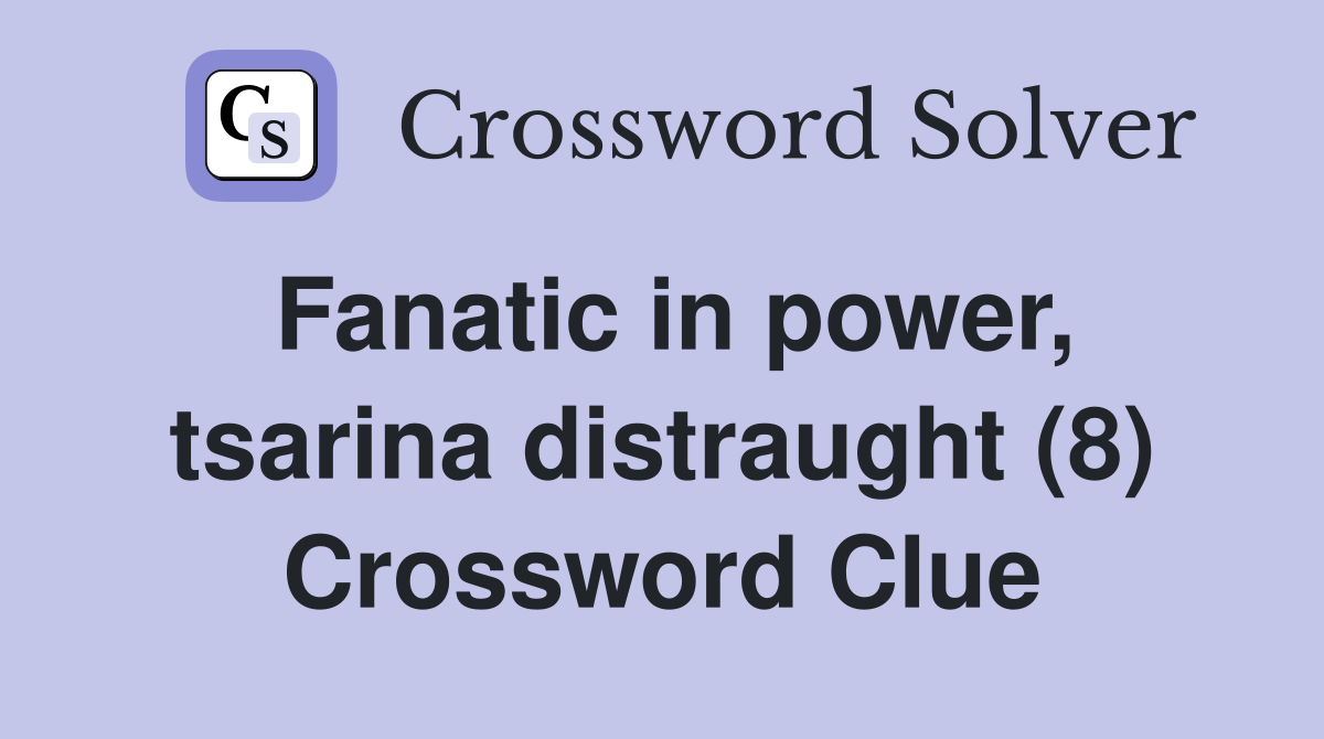 Fanatic in power, tsarina distraught (8) Crossword Clue
