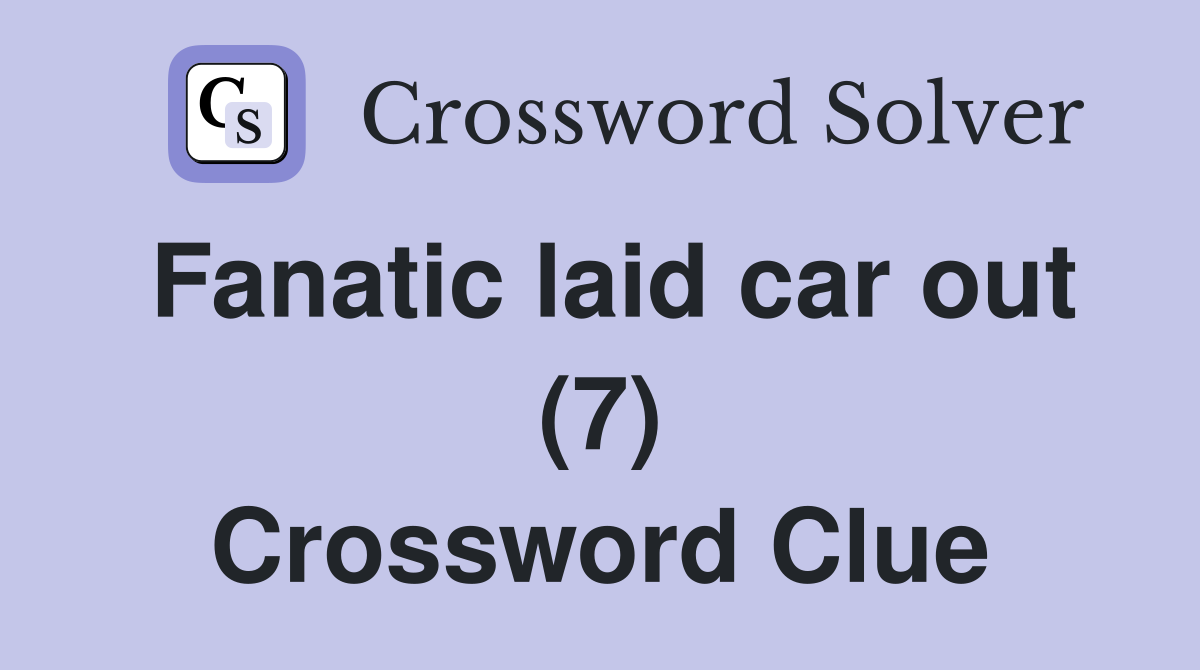 Fanatic laid car out (7) Crossword Clue