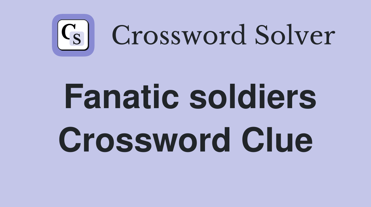 Fanatic soldiers Crossword Clue