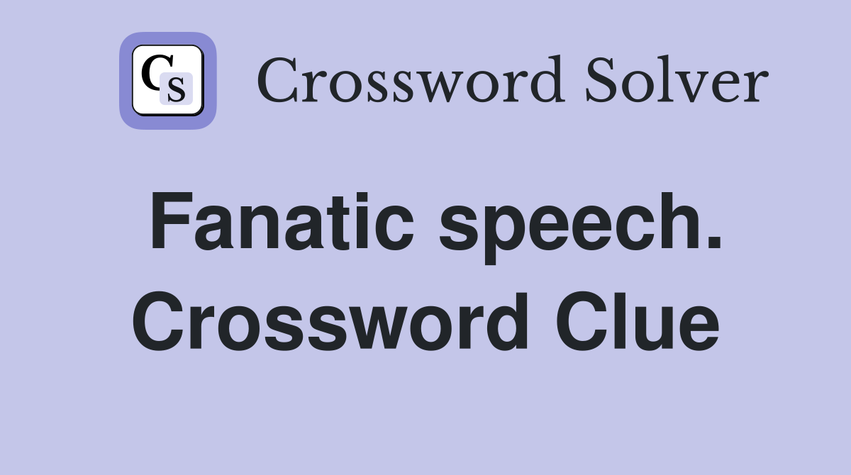 Fanatic speech. Crossword Clue