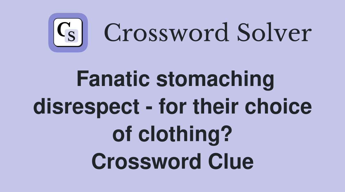 Fanatic stomaching disrespect - for their choice of clothing? Crossword Clue
