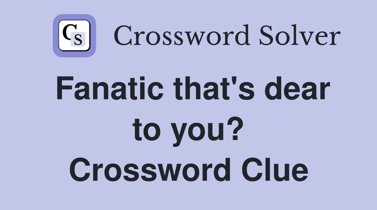Fanatic that's dear to you? Crossword Clue