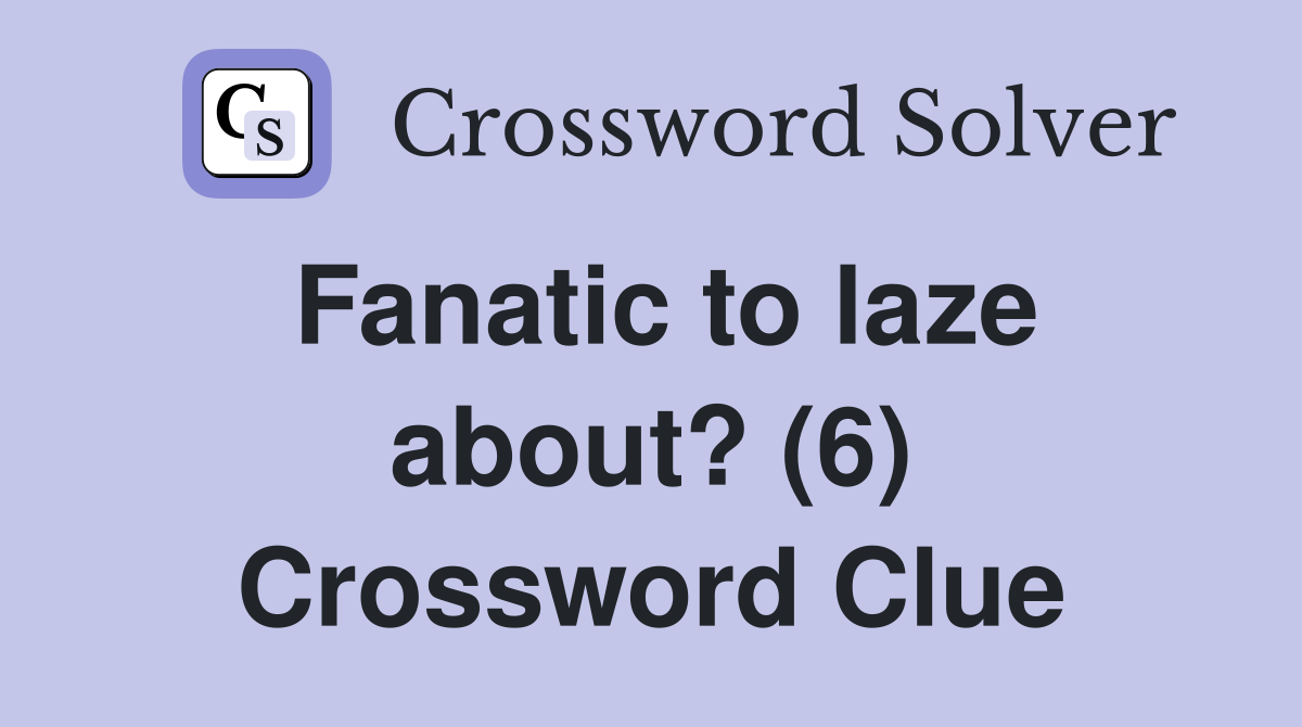 Fanatic to laze about? (6) Crossword Clue