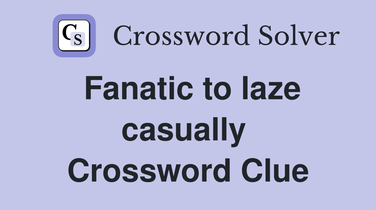 Fanatic to laze casually  Crossword Clue