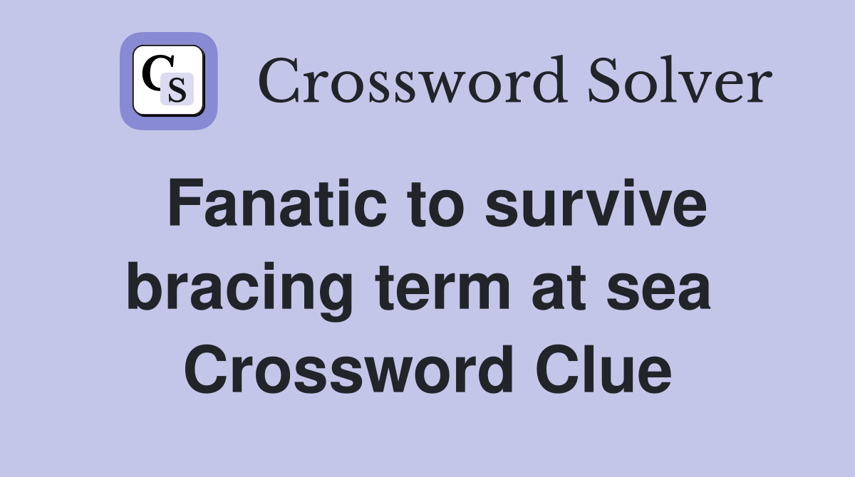 Fanatic to survive bracing term at sea  Crossword Clue