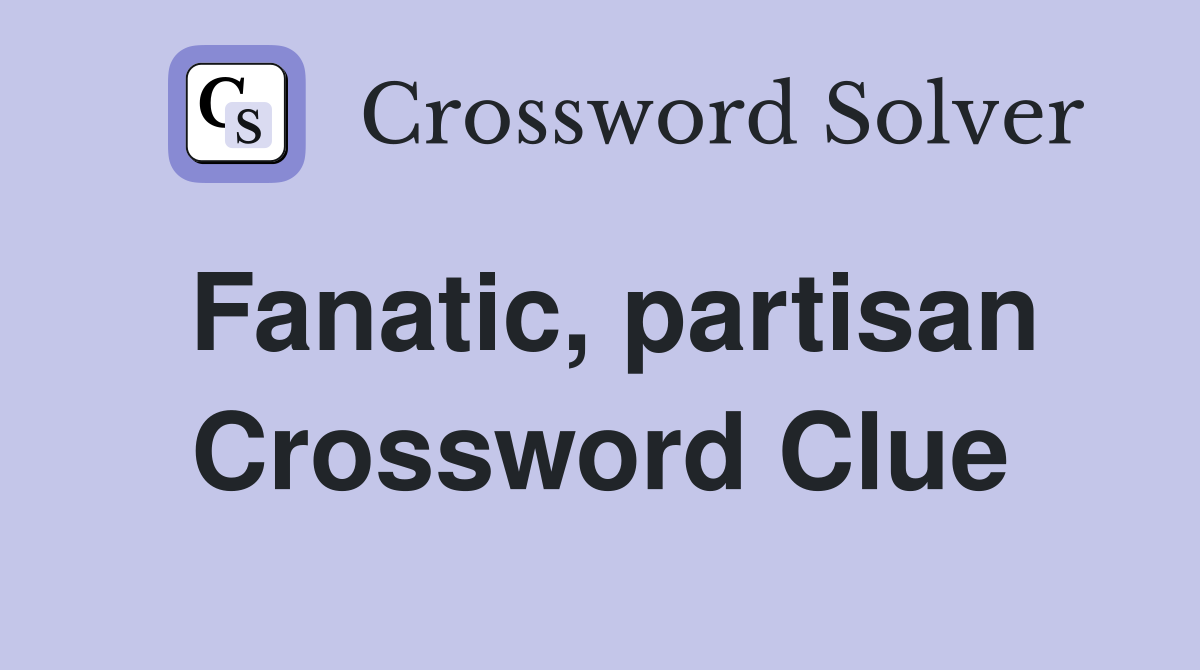 Fanatic, partisan Crossword Clue