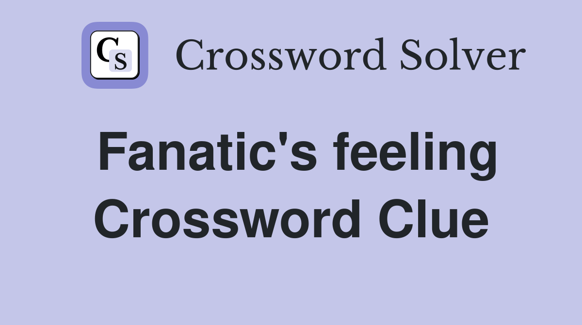 Fanatic's feeling Crossword Clue