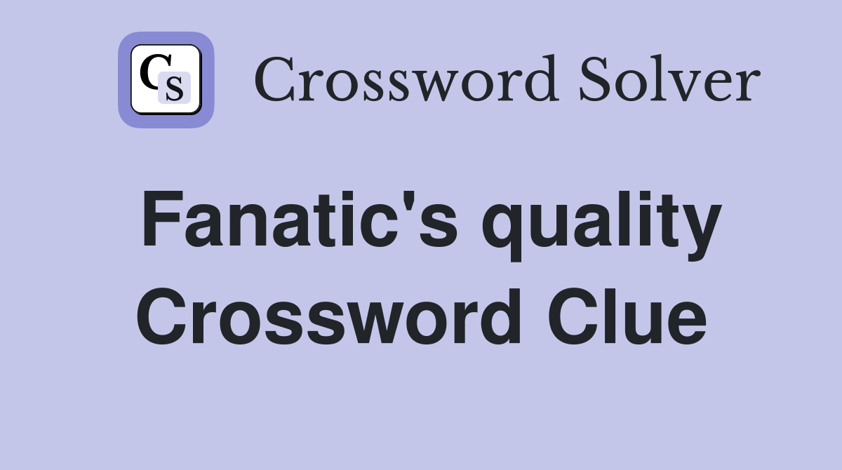 Fanatic's quality Crossword Clue
