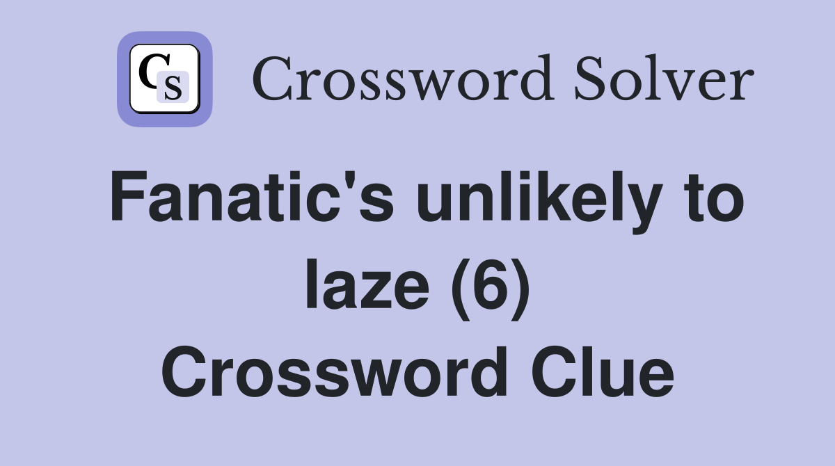 Fanatic's unlikely to laze (6) Crossword Clue