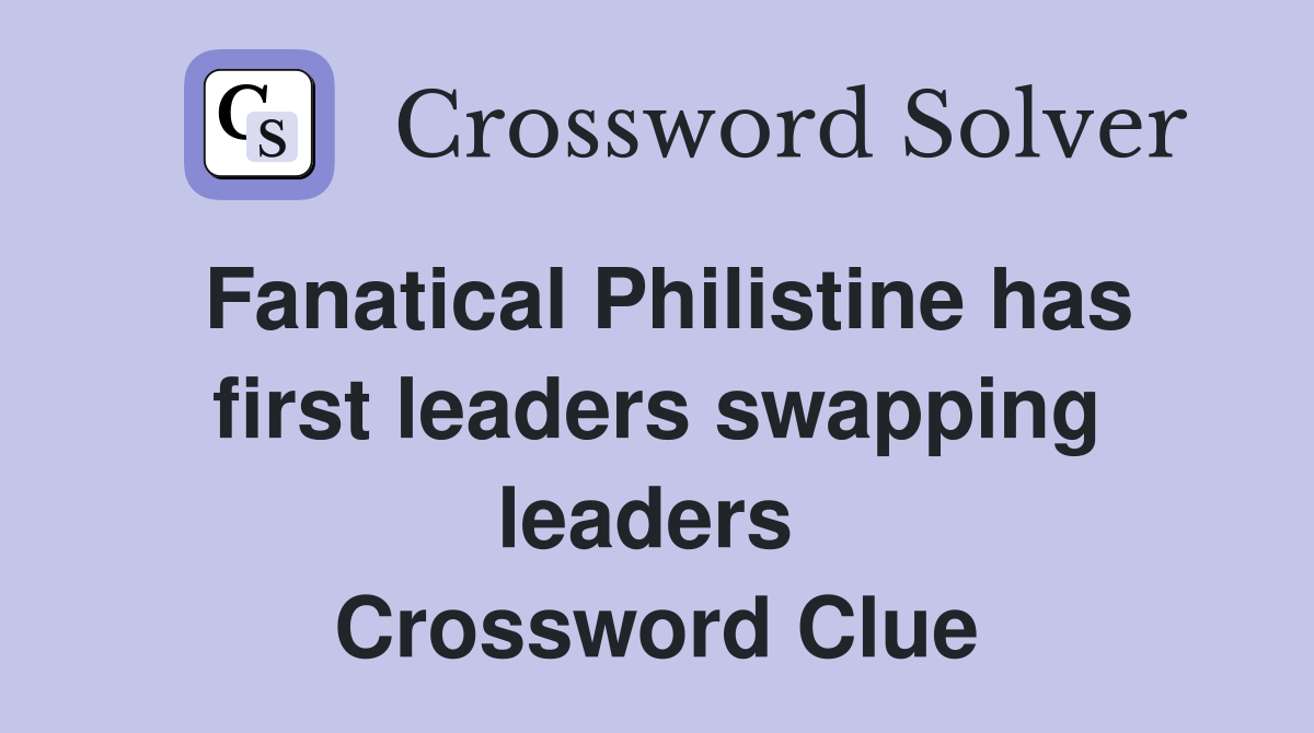 Fanatical Philistine has first leaders swapping leaders  Crossword Clue