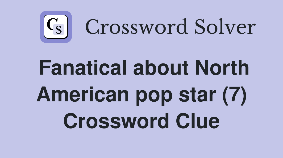 Fanatical about North American pop star (7) Crossword Clue