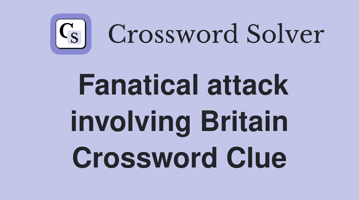 Fanatical attack involving Britain Crossword Clue