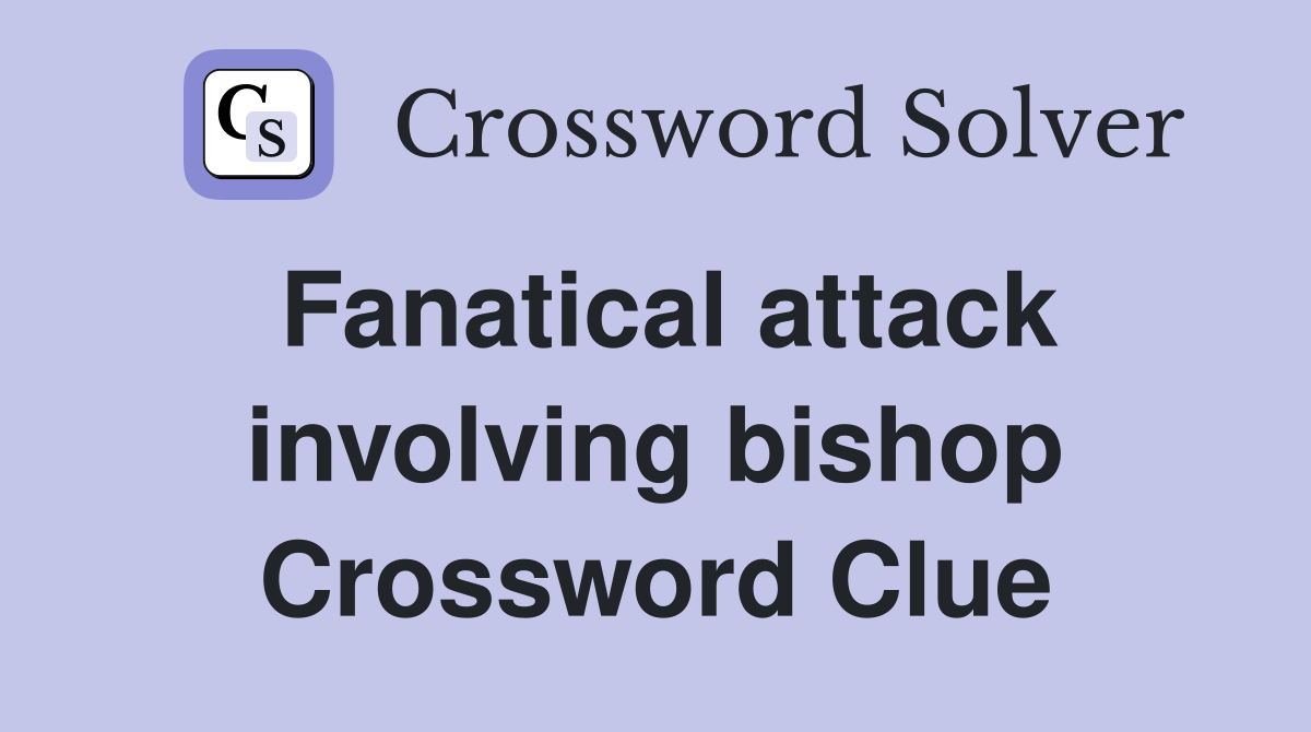 Fanatical attack involving bishop Crossword Clue