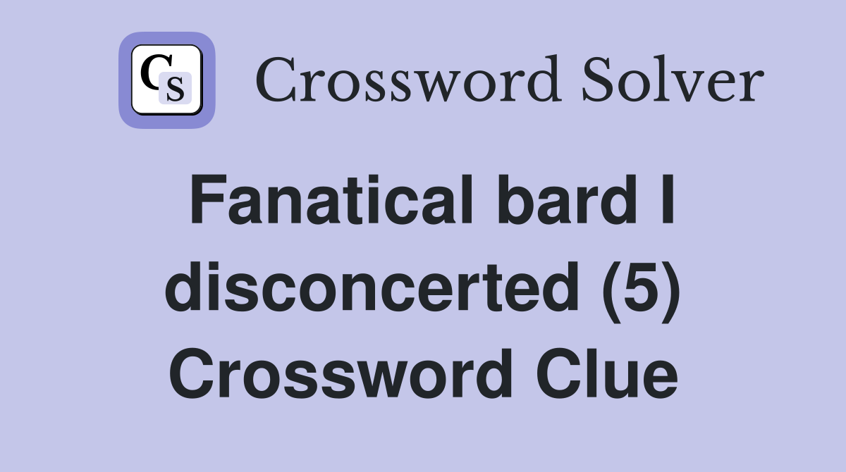 Fanatical bard I disconcerted (5) Crossword Clue