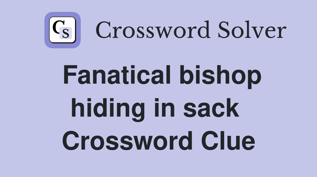 Fanatical bishop hiding in sack  Crossword Clue
