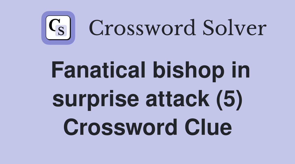 Fanatical bishop in surprise attack (5) Crossword Clue