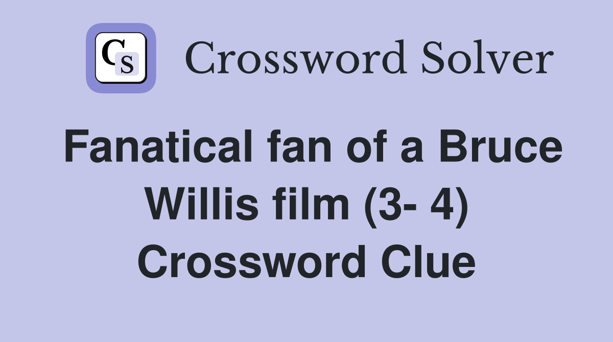 Fanatical fan of a Bruce Willis film (3- 4) Crossword Clue