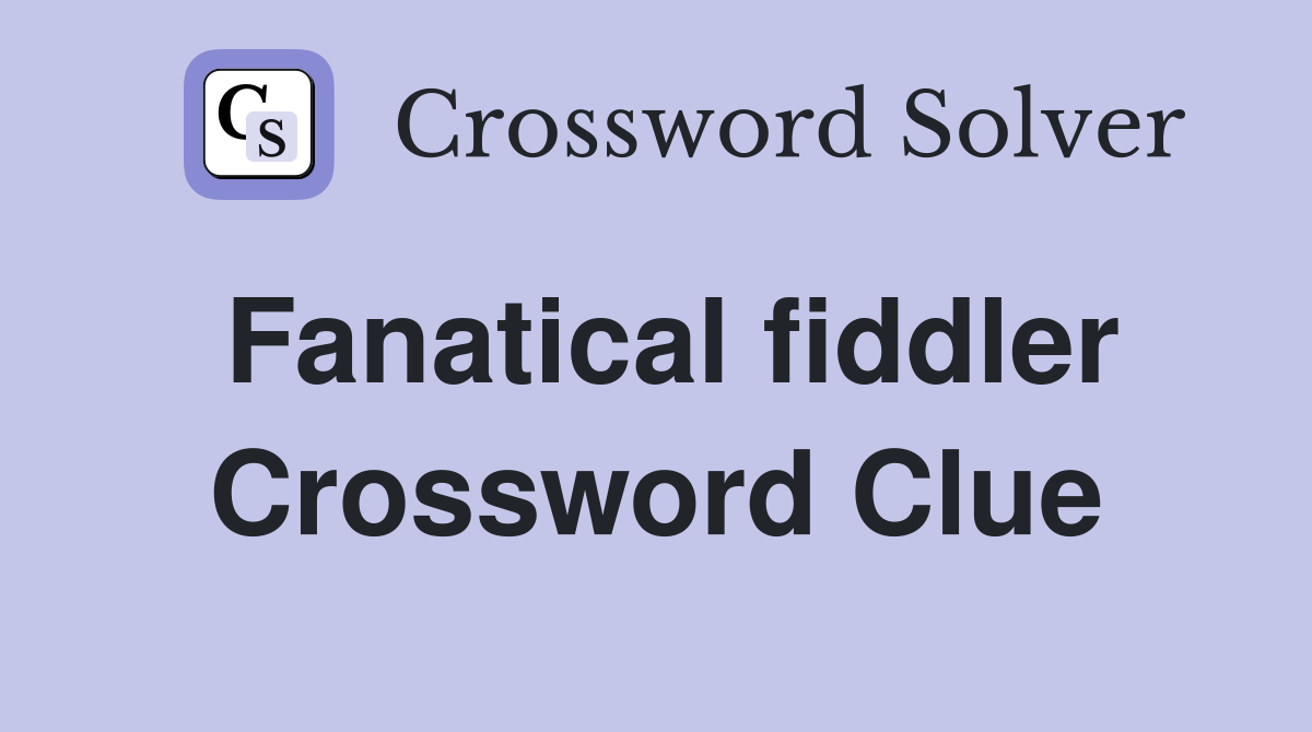 Fanatical fiddler Crossword Clue