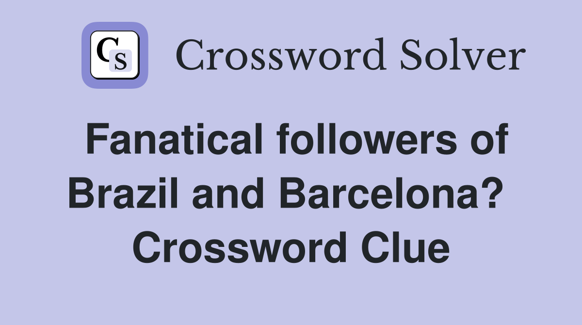 Fanatical followers of Brazil and Barcelona?  Crossword Clue