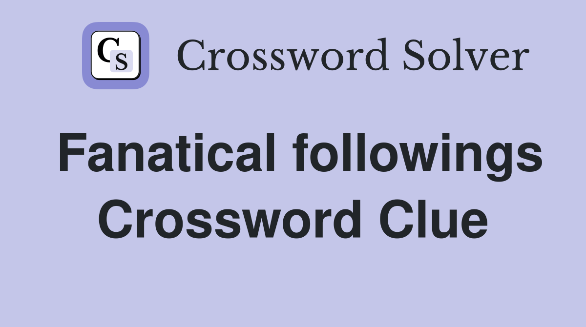 Fanatical followings Crossword Clue