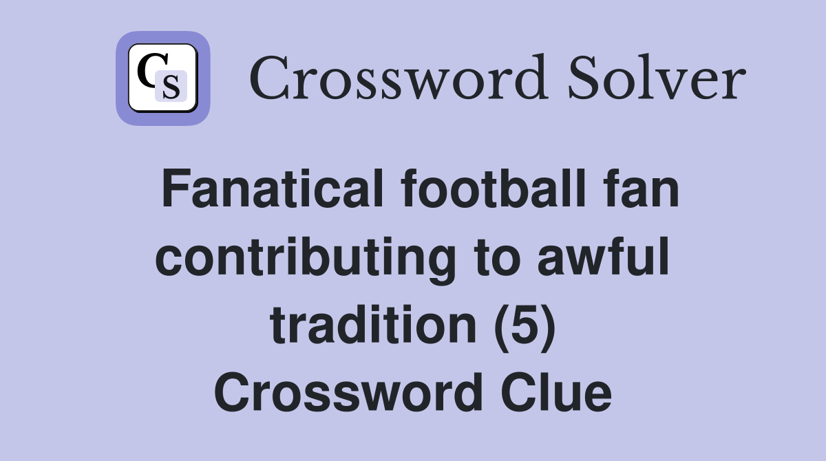 Fanatical football fan contributing to awful tradition (5) Crossword Clue