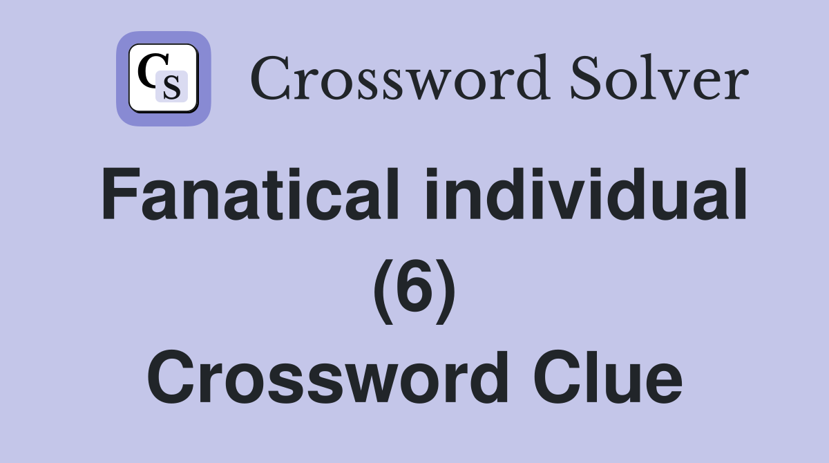 Fanatical individual (6) Crossword Clue