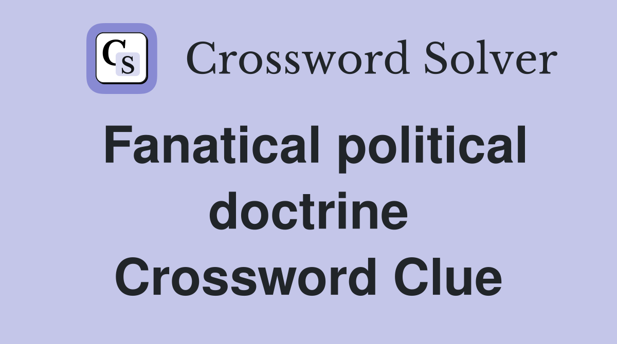 Fanatical political doctrine Crossword Clue