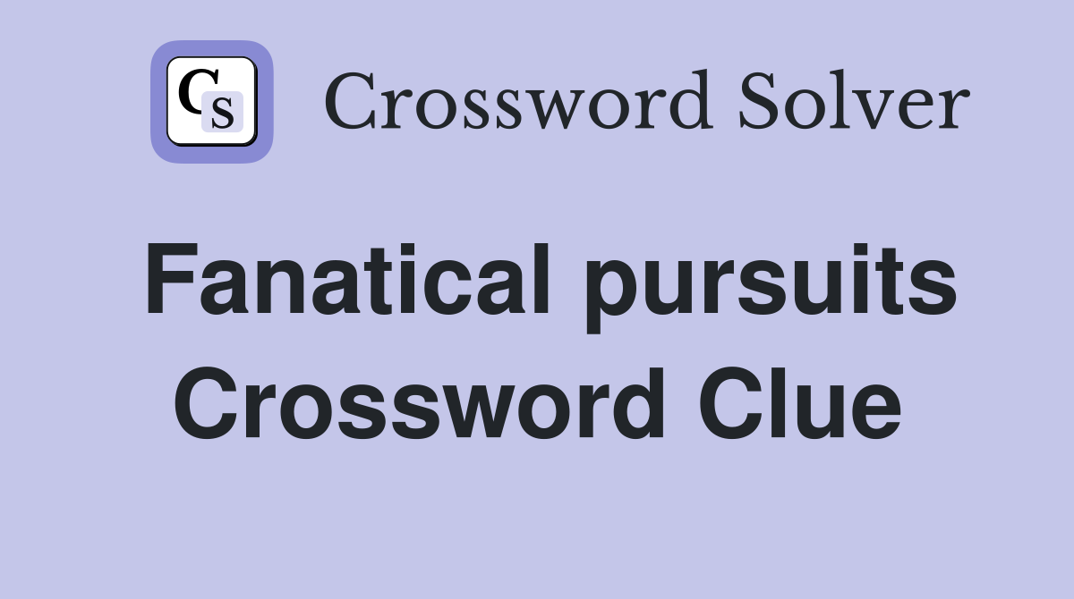 Fanatical pursuits Crossword Clue
