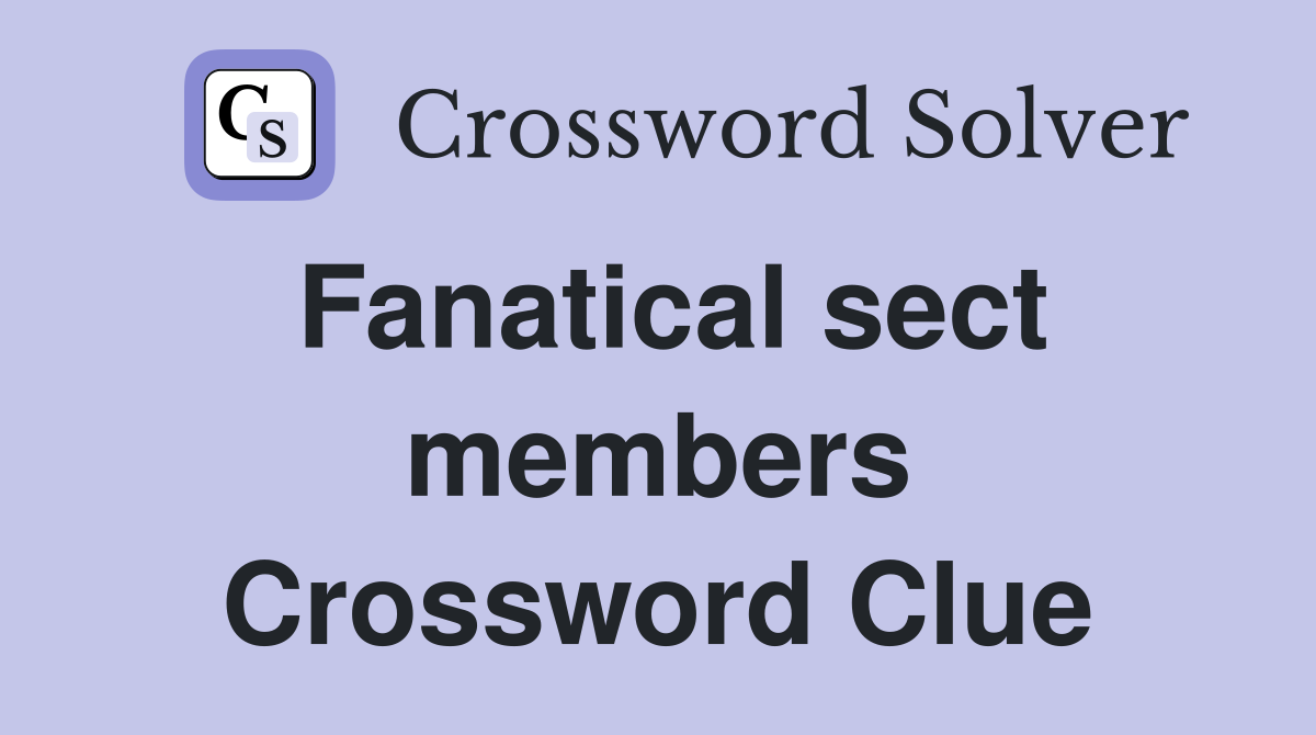 Fanatical sect members Crossword Clue