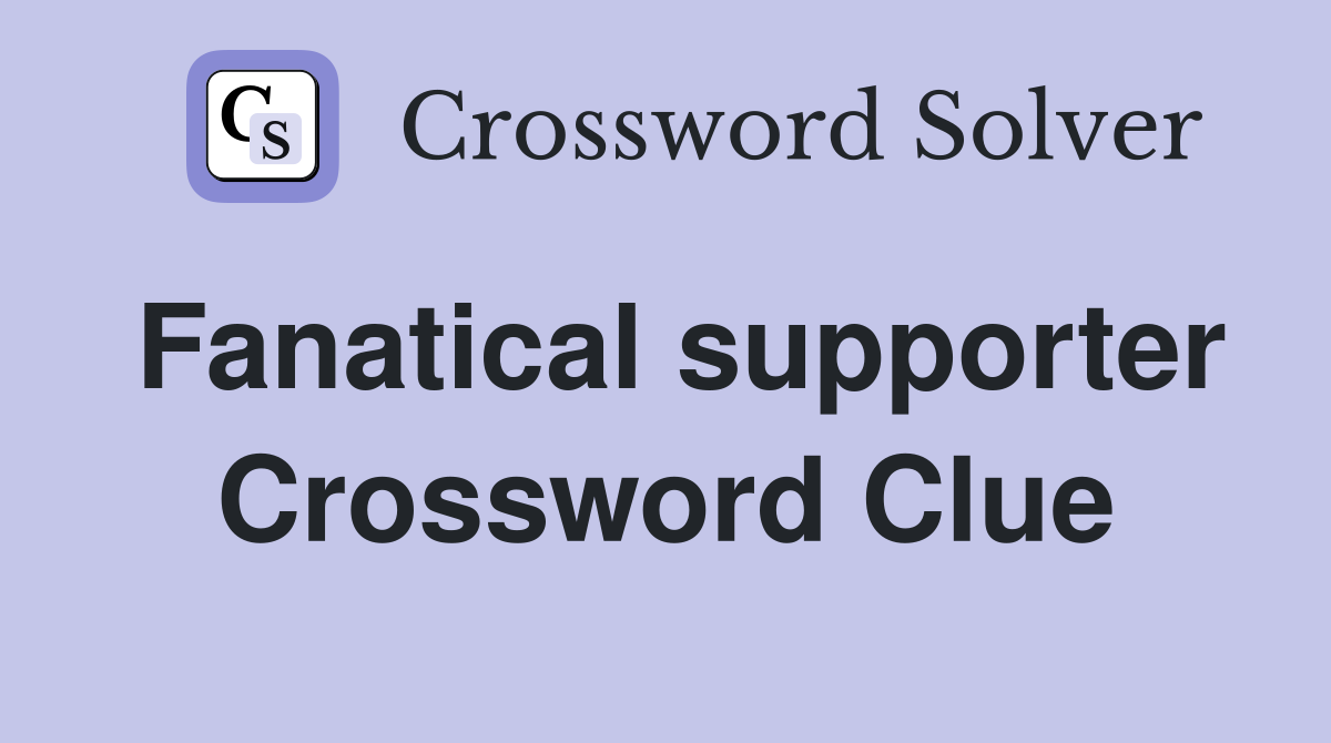Fanatical supporter Crossword Clue