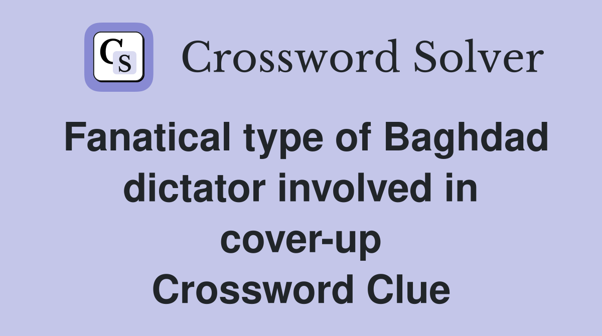 Fanatical type of Baghdad dictator involved in cover-up Crossword Clue