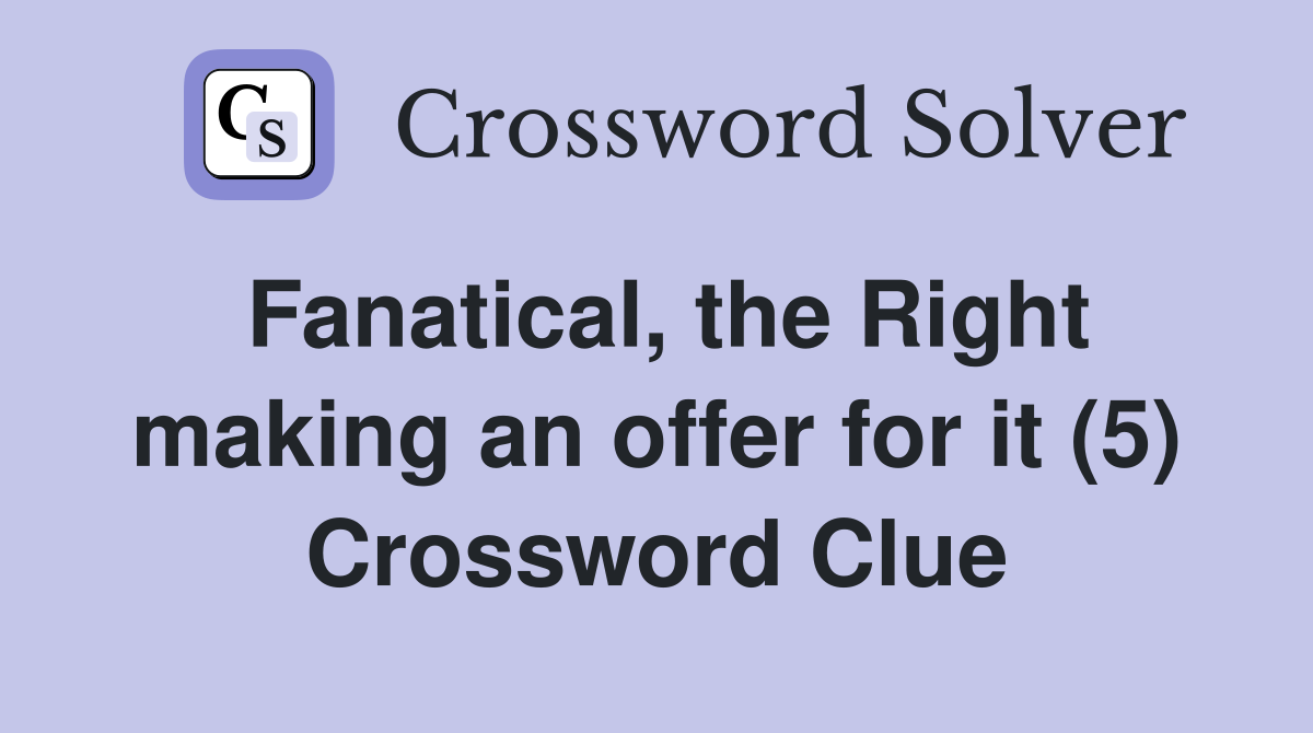 Fanatical, the Right making an offer for it (5) Crossword Clue