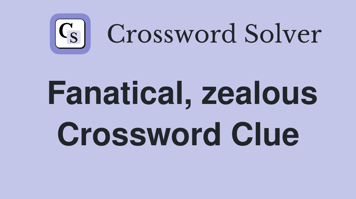 Fanatical, zealous Crossword Clue