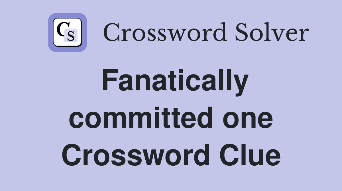 Fanatically committed one Crossword Clue