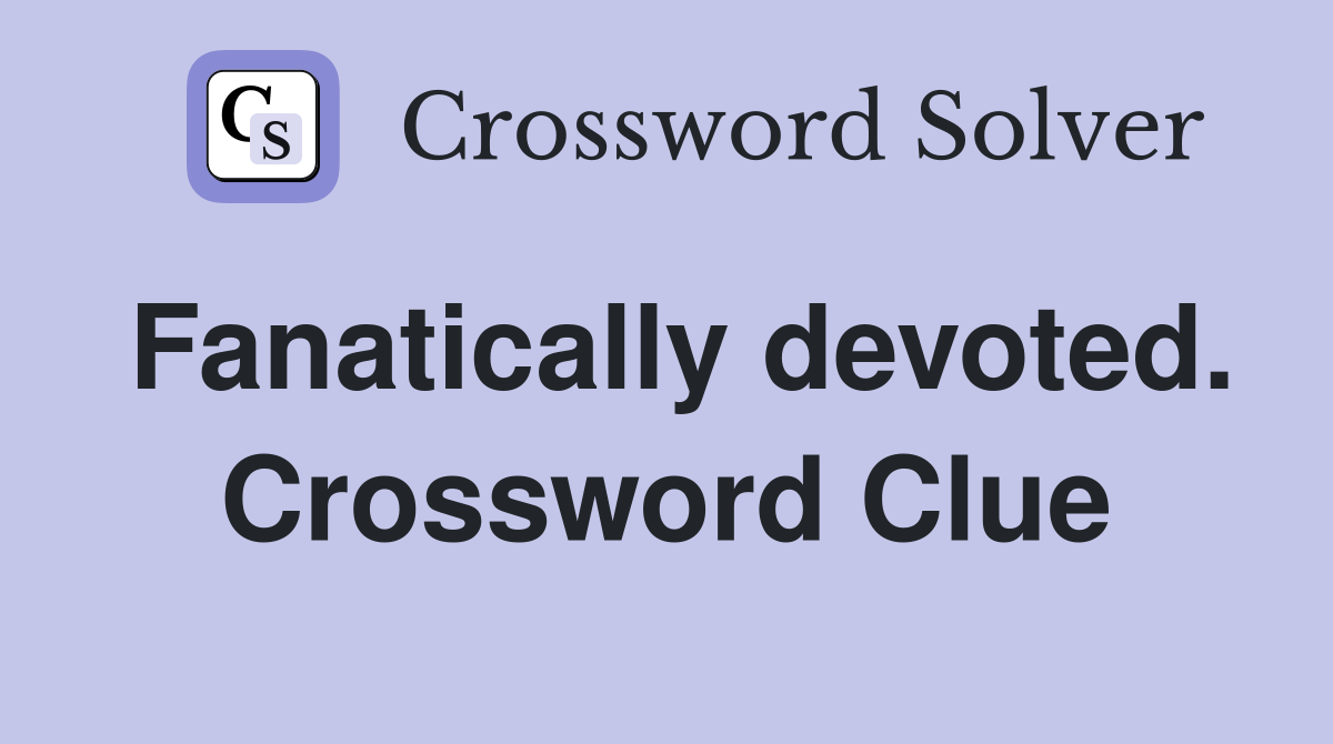 Fanatically devoted. Crossword Clue