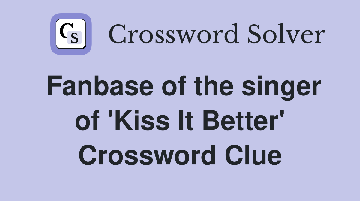 Fanbase of the singer of 'Kiss It Better' Crossword Clue