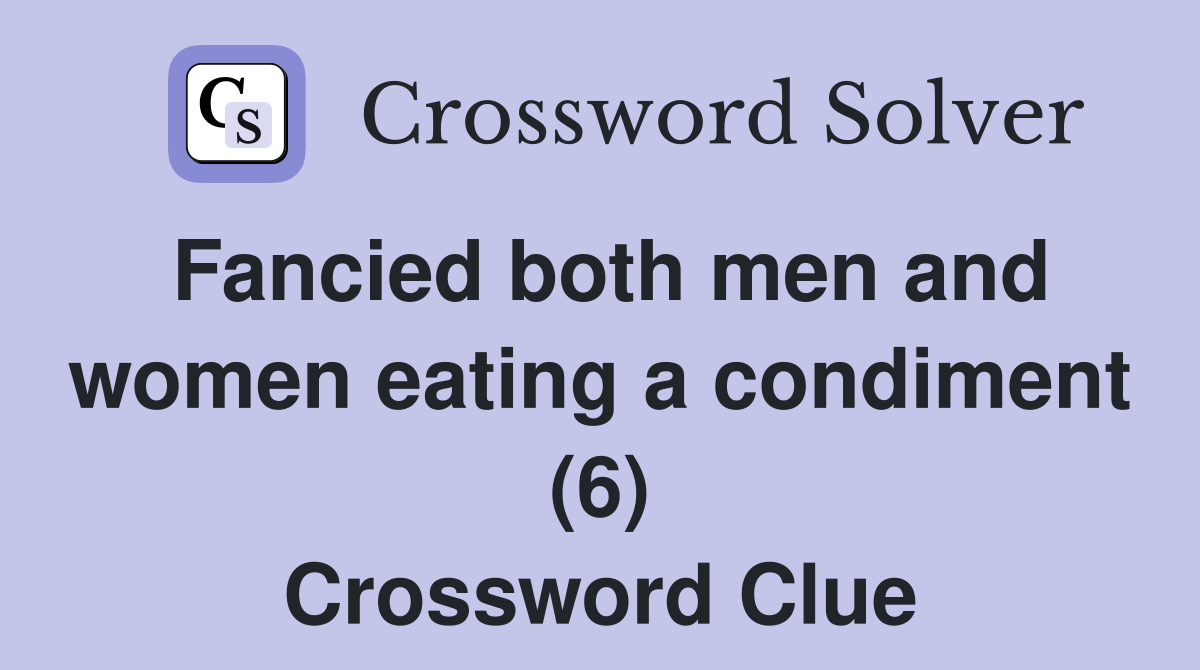 Fancied both men and women eating a condiment (6) Crossword Clue