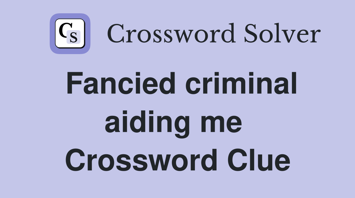 Fancied criminal aiding me  Crossword Clue