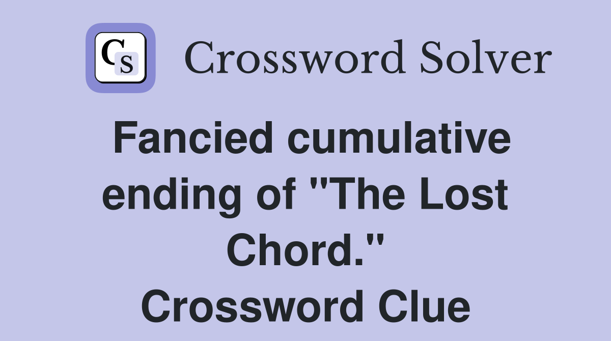 Fancied cumulative ending of "The Lost Chord." Crossword Clue