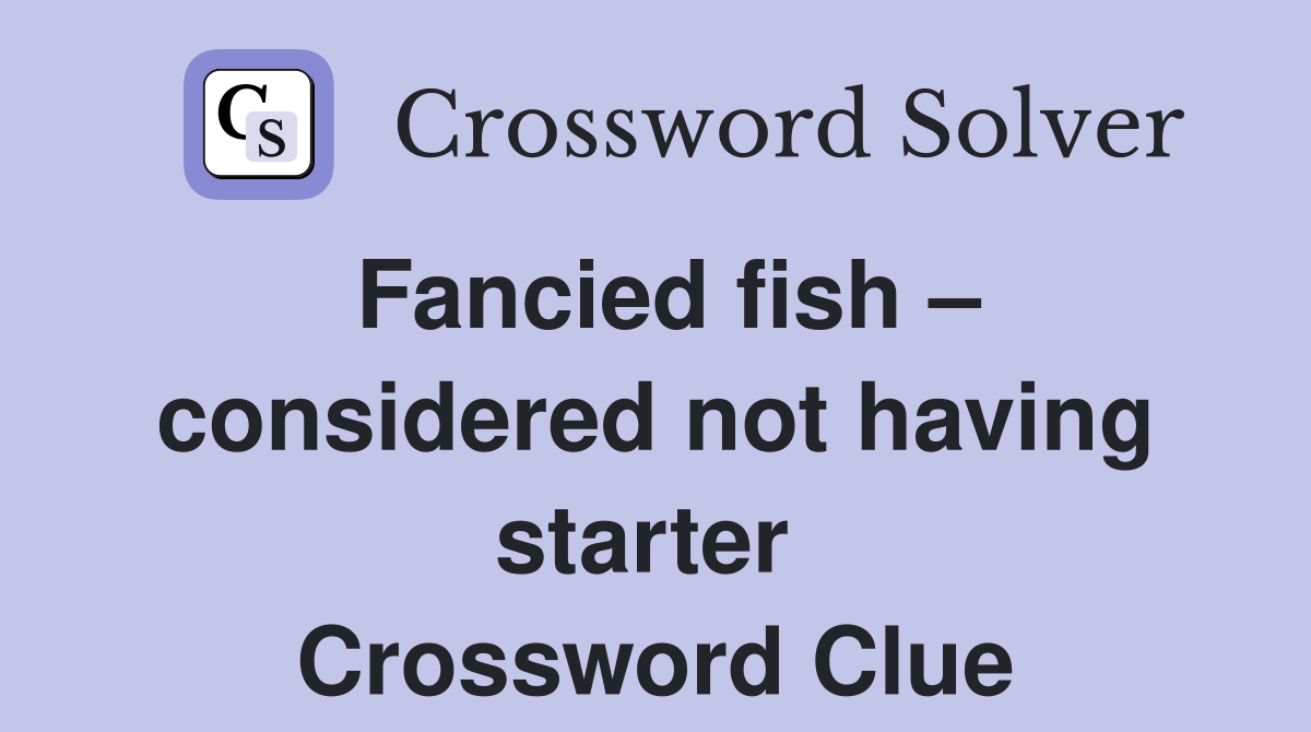 Fancied fish – considered not having starter  Crossword Clue