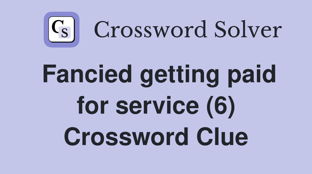 Fancied getting paid for service (6) Crossword Clue