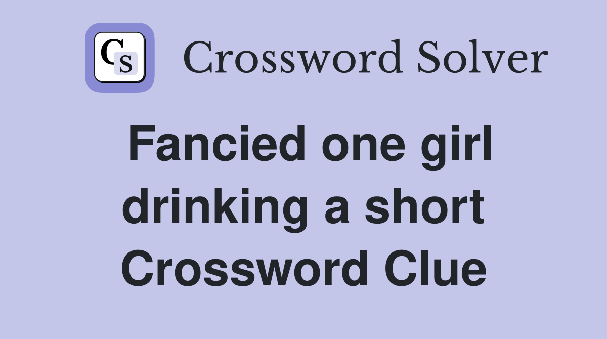 Fancied one girl drinking a short Crossword Clue