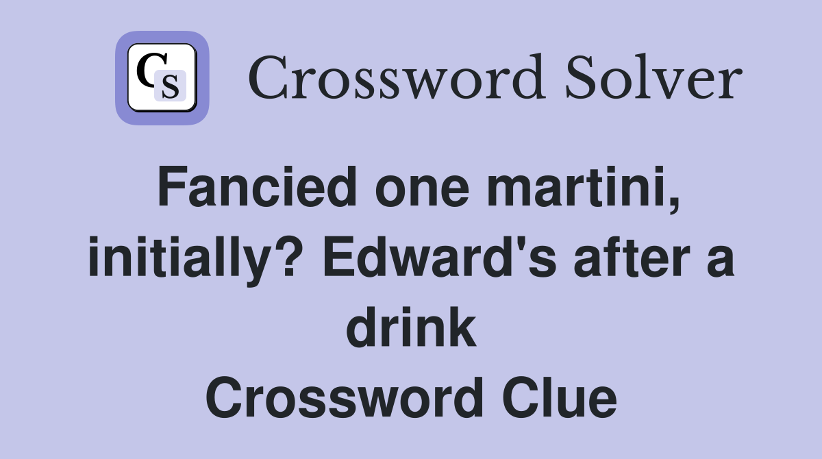 Fancied one martini, initially? Edward's after a drink Crossword Clue