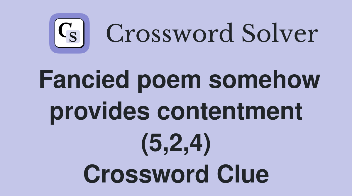 Fancied poem somehow provides contentment (5,2,4) Crossword Clue